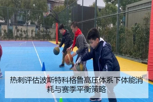 热刺评估波斯特科格鲁高压体系下体能消耗与赛季平衡策略