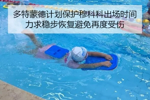 多特蒙德计划保护穆科科出场时间力求稳步恢复避免再度受伤